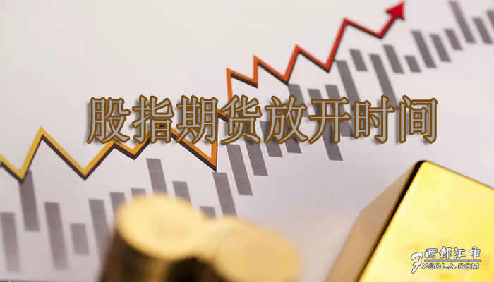 股指放开,真正股指期货放开的时间
